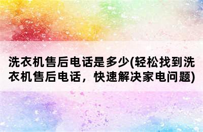 洗衣机售后电话是多少(轻松找到洗衣机售后电话，快速解决家电问题)