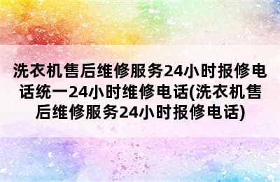 洗衣机售后维修服务24小时报修电话统一24小时维修电话(洗衣机售后维修服务24小时报修电话)