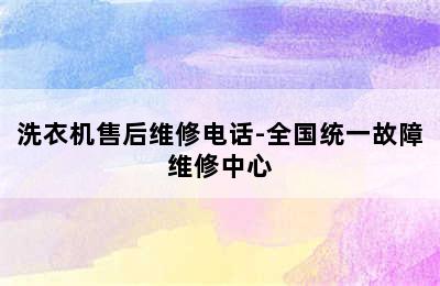 洗衣机售后维修电话-全国统一故障维修中心