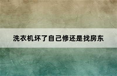 洗衣机坏了自己修还是找房东