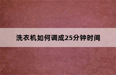 洗衣机如何调成25分钟时间