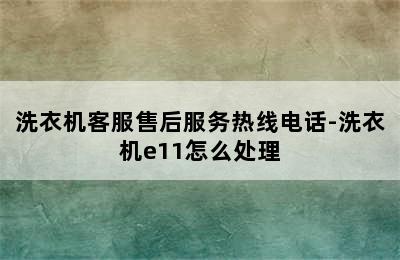 洗衣机客服售后服务热线电话-洗衣机e11怎么处理