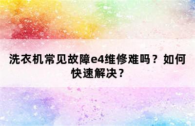 洗衣机常见故障e4维修难吗？如何快速解决？