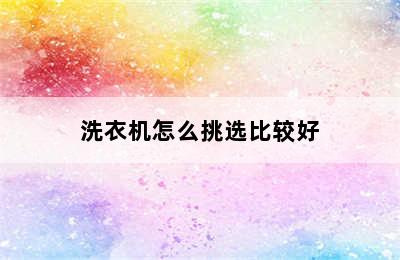 洗衣机怎么挑选比较好