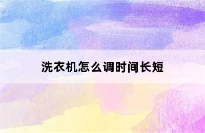 洗衣机怎么调时间长短