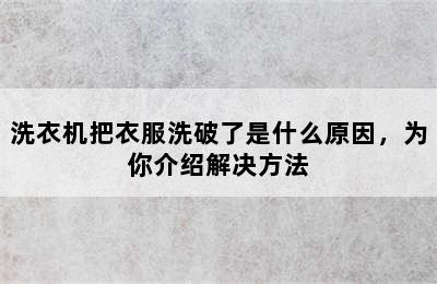 洗衣机把衣服洗破了是什么原因，为你介绍解决方法