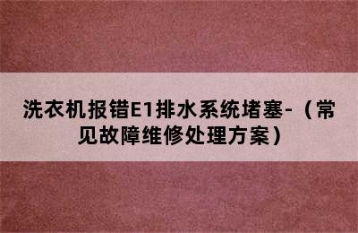 洗衣机报错E1排水系统堵塞-（常见故障维修处理方案）