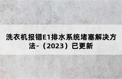 洗衣机报错E1排水系统堵塞解决方法-（2023）已更新