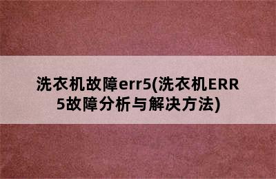 洗衣机故障err5(洗衣机ERR5故障分析与解决方法)