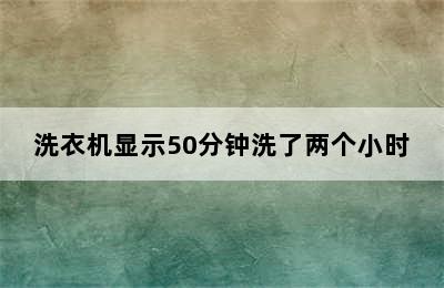 洗衣机显示50分钟洗了两个小时