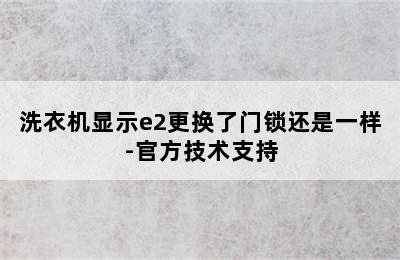 洗衣机显示e2更换了门锁还是一样-官方技术支持