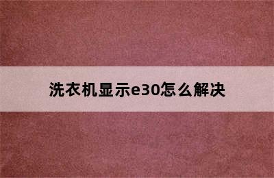 洗衣机显示e30怎么解决