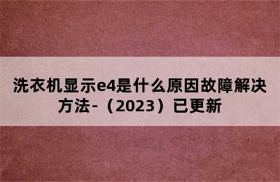 洗衣机显示e4是什么原因故障解决方法-（2023）已更新