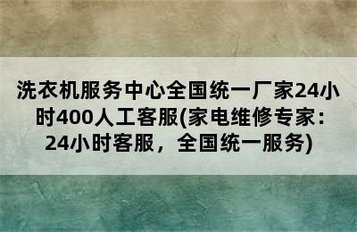 洗衣机服务中心全国统一厂家24小时400人工客服(家电维修专家：24小时客服，全国统一服务)