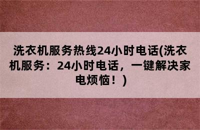 洗衣机服务热线24小时电话(洗衣机服务：24小时电话，一键解决家电烦恼！)