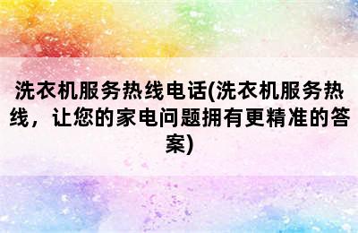 洗衣机服务热线电话(洗衣机服务热线，让您的家电问题拥有更精准的答案)