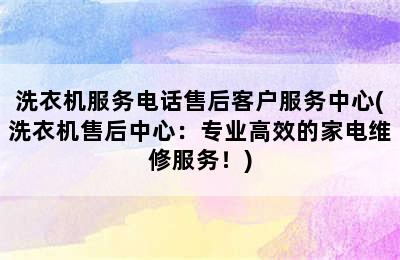 洗衣机服务电话售后客户服务中心(洗衣机售后中心：专业高效的家电维修服务！)