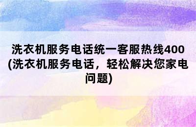 洗衣机服务电话统一客服热线400(洗衣机服务电话，轻松解决您家电问题)