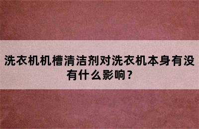 洗衣机机槽清洁剂对洗衣机本身有没有什么影响？