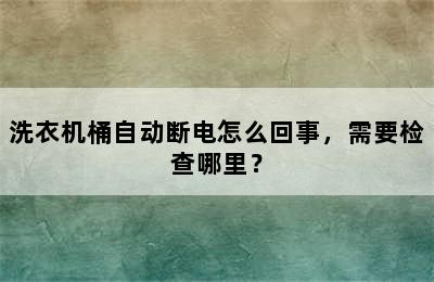 洗衣机桶自动断电怎么回事，需要检查哪里？