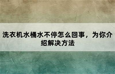 洗衣机水桶水不停怎么回事，为你介绍解决方法