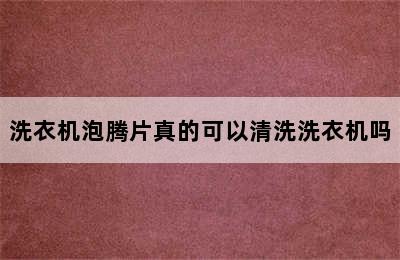 洗衣机泡腾片真的可以清洗洗衣机吗