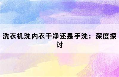 洗衣机洗内衣干净还是手洗：深度探讨