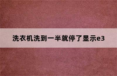 洗衣机洗到一半就停了显示e3