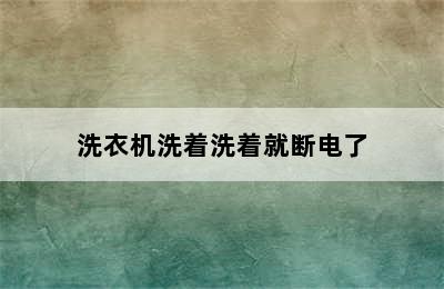 洗衣机洗着洗着就断电了