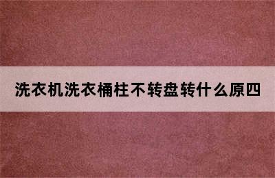 洗衣机洗衣桶柱不转盘转什么原四