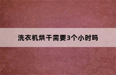 洗衣机烘干需要3个小时吗