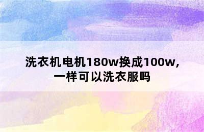 洗衣机电机180w换成100w,一样可以洗衣服吗