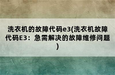 洗衣机的故障代码e3(洗衣机故障代码E3：急需解决的故障维修问题)