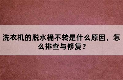 洗衣机的脱水桶不转是什么原因，怎么排查与修复？