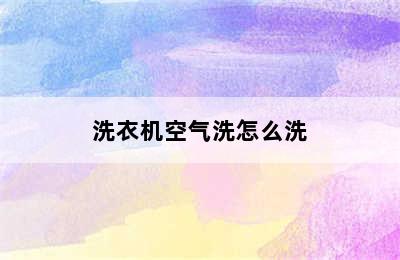 洗衣机空气洗怎么洗