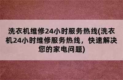 洗衣机维修24小时服务热线(洗衣机24小时维修服务热线，快速解决您的家电问题)