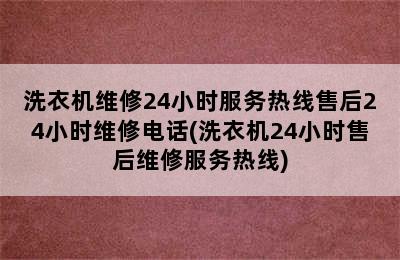 洗衣机维修24小时服务热线售后24小时维修电话(洗衣机24小时售后维修服务热线)