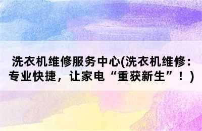 洗衣机维修服务中心(洗衣机维修：专业快捷，让家电“重获新生”！)