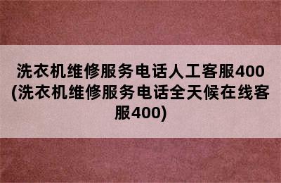 洗衣机维修服务电话人工客服400(洗衣机维修服务电话全天候在线客服400)