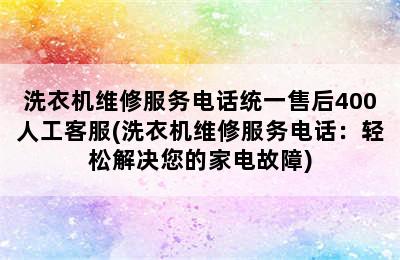 洗衣机维修服务电话统一售后400人工客服(洗衣机维修服务电话：轻松解决您的家电故障)