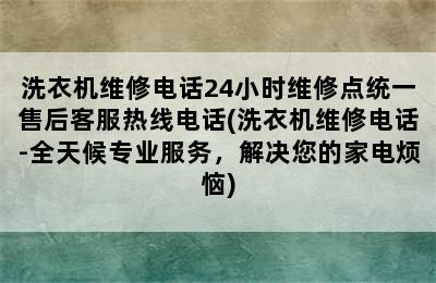 洗衣机维修电话24小时维修点统一售后客服热线电话(洗衣机维修电话-全天候专业服务，解决您的家电烦恼)