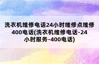 洗衣机维修电话24小时维修点维修400电话(洗衣机维修电话-24小时服务-400电话)