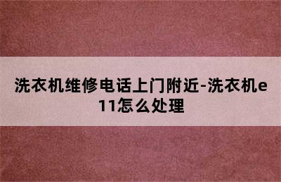 洗衣机维修电话上门附近-洗衣机e11怎么处理