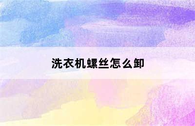 洗衣机螺丝怎么卸