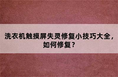 洗衣机触摸屏失灵修复小技巧大全，如何修复？