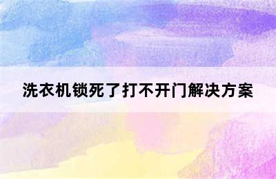 洗衣机锁死了打不开门解决方案