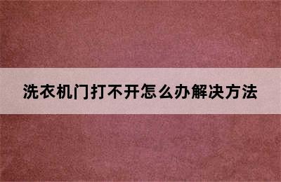 洗衣机门打不开怎么办解决方法