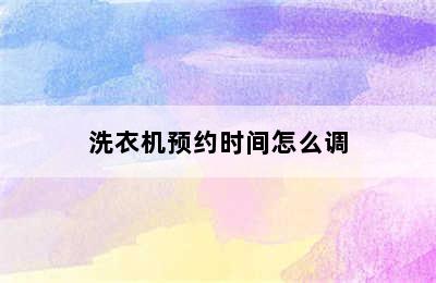 洗衣机预约时间怎么调