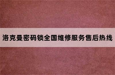 洛克曼密码锁全国维修服务售后热线