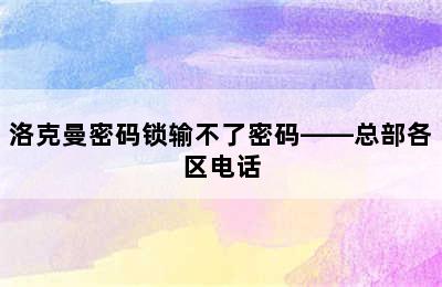 洛克曼密码锁输不了密码——总部各区电话